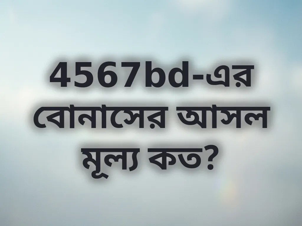 4567bd-এর বোনাসের আসল মূল্য কত?